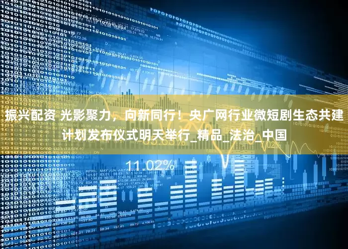 振兴配资 光影聚力，向新同行！央广网行业微短剧生态共建计划发布仪式明天举行_精品_法治_中国